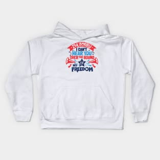 Sorry I Can't Hear You Over The Sound Of My Freedom 4th July Kids Hoodie